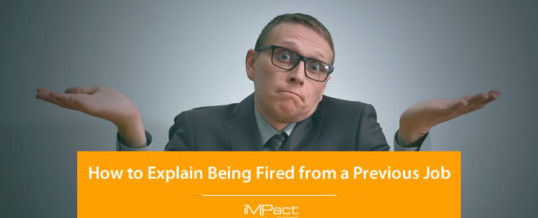 How To Explain Being Fired From A Previous Job IMPact Business Group